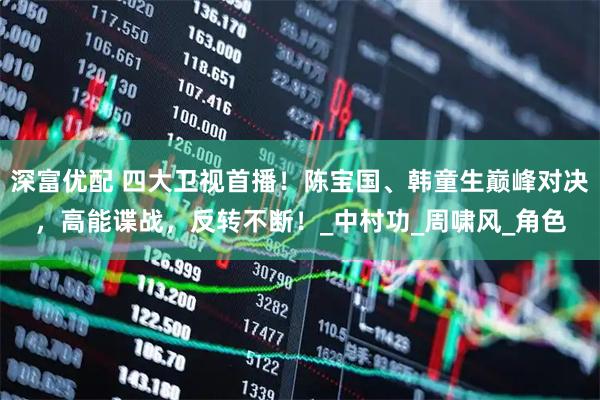 深富优配 四大卫视首播！陈宝国、韩童生巅峰对决，高能谍战，反转不断！_中村功_周啸风_角色